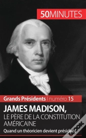 James Madison, Le Père De La Constitution Américaine ; Quand Un Théoricien Devient Président