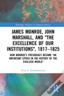 James Monroe, John Marshall And Â€˜The Excellence Of Our Institutionsâ€™, 1817â€“1825
