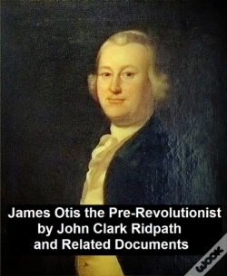 Capa do artigo James Otis The Pre-Revolutionary By John Clark Ridpath And Related Documents