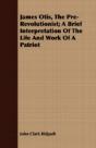 James Otis, The Pre-Revolutionist; A Bri - Preview