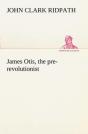 James Otis, The Pre-Revolutionist - Preview