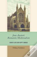 Jane Austenâ€™S Romantic Medievalism