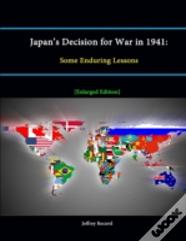 Japan'S Decision For War In 1941: Some Enduring Lessons (Enlarged Edition)