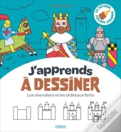 J'Apprends À Dessiner : Les Chevaliers Et Les Châteaux-Forts