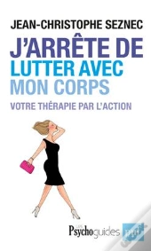 J'Arrête De Lutter Avec Mon Corps ; Votre Thérapie Par L'Action
