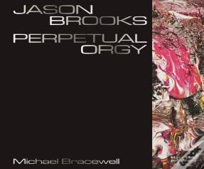 Jason Brooks: Perpetual Orgy