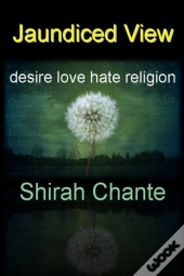 Jaundiced View: Desire Love Hate Religio