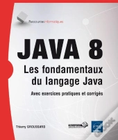 Java 8 - Les Fondamentaux Du Langage Java (Avec Exercices Et Corriges)