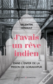 J'Avais Un Rêve Indien : Dans L'Enfer De La Prison De Gorakhpur