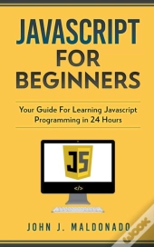 Javascript For Beginners: Your Guide For