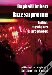 Jazz Supreme ; Initiés, Mystiques Et Prophètes