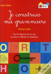 Je Construis Ma Grammaire ; Premier Cahier Pour Les Débutants De Tout Âge, Les Élèves En Difficulté, Les Dyslexiques