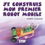 Je Construis Mon Premier Robot Mobile - Preview