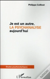 Je Est Un Autre ; La Psychanalyse Aujourd'Hui