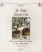 Je Fais Mon Vin ; Manuel Pratique De Culture Et De Vinification - Preview