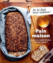 Je Le Fais Moi-Même : Pain Maison : Avec Ou Sans Levain, Lancez-Vous !