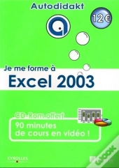 Je Me Forme À Excel 2003 : Avec Cd-Rom 90 Minutes De Cours En Vidéo !