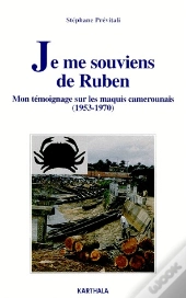 Je Me Souviens De Ruben - Mon Temoignage Sur Les Maquis Camerounais (1953-1970)