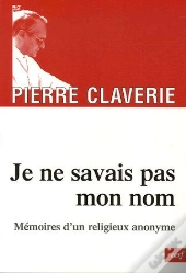 Je Ne Savais Pas Mon Nom ; Mémoires D'Un Religieux Anonyme