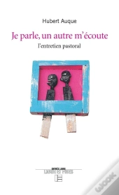 Je Parle Un Autre Écoute ; L'Entretien Pastoral