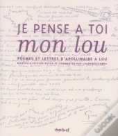 Je Pense À Toi Mon Lou ; Poèmes Et Lettres D'Appolinaire À Lou