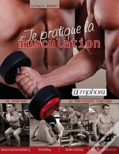 Je Pratique La Musculation ; Du Débutant Au Pratiquant Confirmé ; Séances Personnalisées, Stretching, Cardio-Training, Conseils Nutritionnels