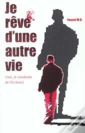 Je Reve D'Une Autre Vie ; Moi Le Clandestin De L'Ecriture