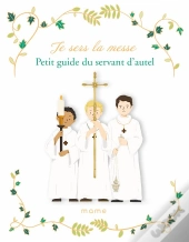 Je Sers La Messe ; Petit Guide Du Servant D'Autel