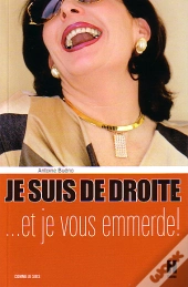 Je Suis De Droite... Et Je Vous Emmerde !