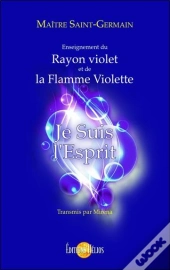 Je Suis L'Esprit ; Enseignement Du Rayon Violet Et De La Flamme Violette