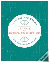 Je Trace Mes Patrons Sur Mesure : La Méthode Teresa Gilewska : Construction & Bases De Transformation