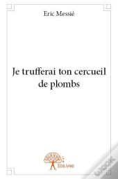 Je Trufferai Ton Cercueil De Plombs