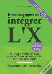 Je Vais Vous Apprendre A Integrer L'X - Edition 2013