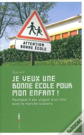 Je Veux Une Bonne École Pour Mon Enfant ! Pourquoi Il Est Urgent D'En Finir Avec Le Marché Scolaire