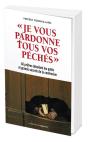 Je Vous Pardonne Tous Vos Péchés ; 40 Prêtres Dévoilent Les Petits Et Grands Secrets De La Confession - Preview