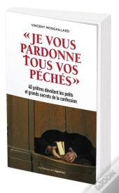 Je Vous Pardonne Tous Vos Péchés ; 40 Prêtres Dévoilent Les Petits Et Grands Secrets De La Confession
