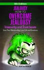 Jealousy: How To Overcome Jealousy, Insecurity And Trust Issues - Save Your Relationship, Love Life And Emotions - Preview