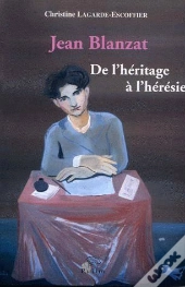 Jean Blanzat ; De L'Héritage À L'Hérésie
