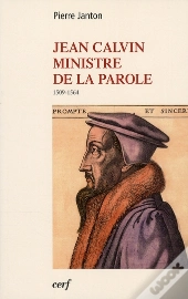 Jean Calvin ; Ministre De La Parole 1509-1564