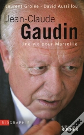 Jean-Claude Gaudin ; Une Vie Pour Marseille
