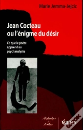 Jean Cocteau Ou L'Enigme Du Desir ; Ce Que Le Poete Apprend Au Psychanalyste