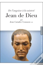 Jean De Dieu ; De L'Angoisse À La Sainteté