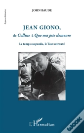 Jean Giono De Colline À Que Ma Joie Demeure ; Le Temps Suspendu, Le Tout Retrouvé