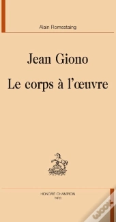 Jean Giono ; Le Corps À L'Oeuvre
