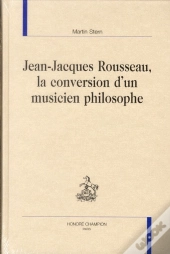 Jean-Jacques Rousseau ; La Conversion D'Un Musicien Philosophe