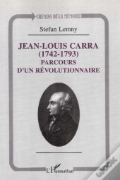 Jean-Louis Carra 1742-1793 ; Parcours D'Un Revolutionnaire
