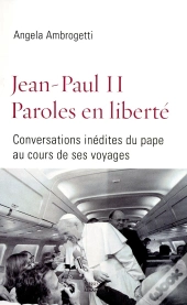 Jean-Paul Ii ; Paroles En Liberté ; Conversations Inédites Du Pape Au Cours De Ses Voyages