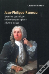 Jean-Philippe Rameau : Splendeur Et Naufrage De L'Esthétique Du Plaisir À L'Âge Classique