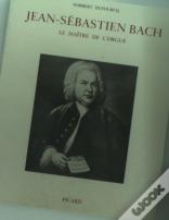 Jean-Sébastien Bach, Le Maître De L'Orgue.
