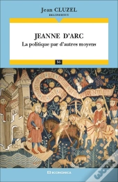 Jeanne D'Arc ; La Politique Par D'Autres Moyens